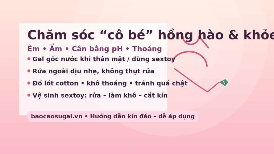 Routine làm sạch, dưỡng ẩm, chọn gel bôi trơn, đồ lót, vệ sinh sextoy, thói quen ăn ngủ giúp vùng kín luôn hồng hào – an toàn và kín đáo. Dấu hiệu cần đi khám.